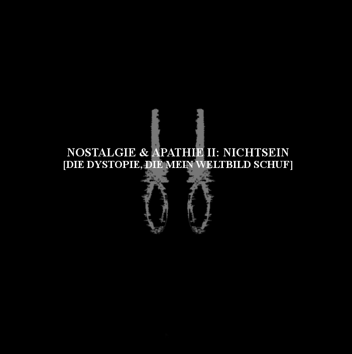 Nostalgie & Apathie II: Nichtsein [Die Dystopie, die mein Weltbild schuf]